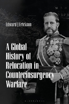 A Global History of Relocation in Counterinsurgency Warfare by Edward J. Erickson