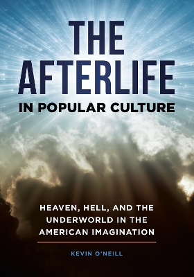 The Afterlife in Popular Culture: Heaven, Hell, and the Underworld in the American Imagination book