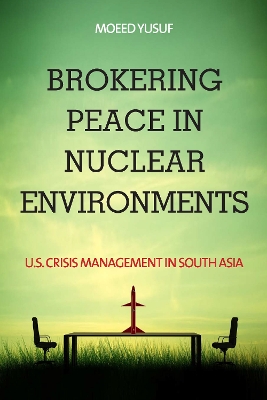 Brokering Peace in Nuclear Environments: U.S. Crisis Management in South Asia book