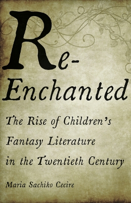 Re-Enchanted: The Rise of Children's Fantasy Literature in the Twentieth Century book