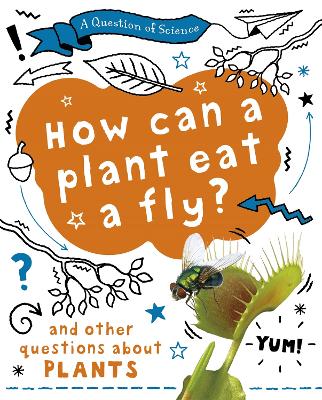 A Question of Science: How can a plant eat a fly? And other questions about plants by Anna Claybourne