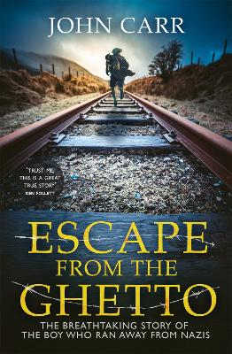 Escape From the Ghetto: The Breathtaking Story of the Jewish Boy Who Ran Away from the Nazis by John Carr