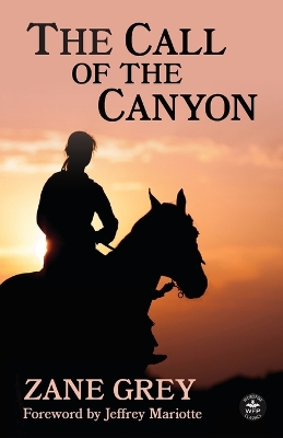 The Call of the Canyon with Original Foreword by Jeffrey J. Mariotte: Annotated Version by Zane Grey