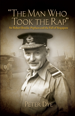 The Man Who Took Rap: Sir Robert Brooke-Popham and the Fall of Singapore book