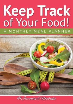 Keep Track of Your Food! A Monthly Meal Planner book