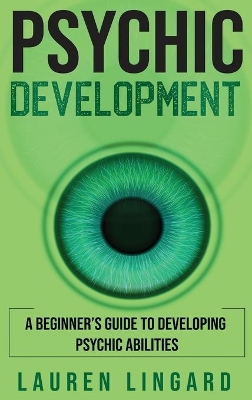 Psychic Development: A Beginner's Guide to Developing Psychic Abilities book