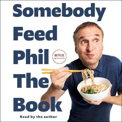 Somebody Feed Phil: The Book: The Official Companion Book with Photos, Stories, and Favorite Recipes from Around the World (a Cookbook) book