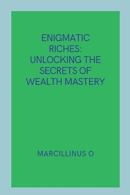 Enigmatic Riches: Unlocking the Secrets of Wealth Mastery book