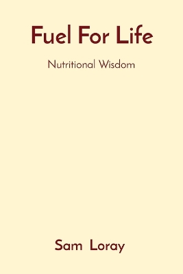 Fuel For Life: Nutritional Wisdom book