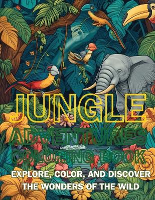 Jungle Adventures Coloring Book: Explore, Color, and Discover the Wonders of the Wild book