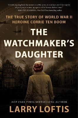 The Watchmaker's Daughter: The True Story of World War II Heroine Corrie Ten Boom book