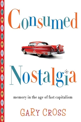 Consumed Nostalgia: Memory in the Age of Fast Capitalism book