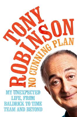 No Cunning Plan: My Unexpected Life, from Baldrick to Time Team and Beyond by Sir Tony Robinson