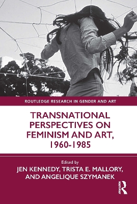 Transnational Perspectives on Feminism and Art, 1960-1985 by Jen Kennedy