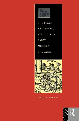 The Stage and Social Struggle in Early Modern England by Jean E. Howard