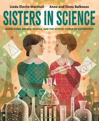 Sisters in Science: Marie Curie, Bronia Dluska, and the Atomic Power of Sisterhood book