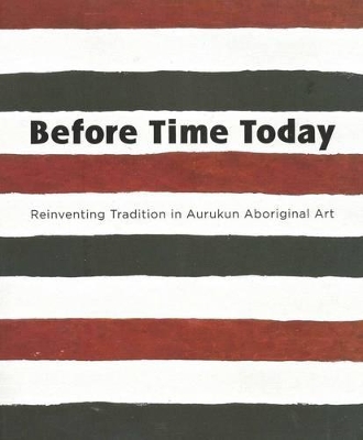 Before Time Today: Reinventing Tradition In Aurukun Aboriginal Art book