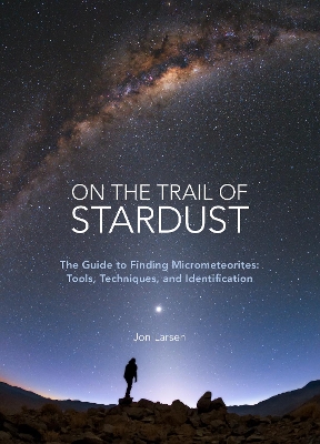 On the Trail of Stardust: The Guide to Finding Micrometeorites: Tools, Techniques, and Identification book