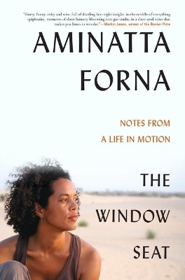 The Window Seat: Notes from a Life in Motion by Aminatta Forna