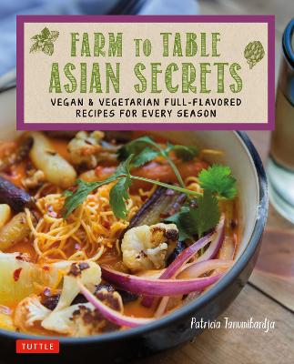 Farm to Table Asian Secrets: Vegan & Vegetarian Full-Flavored Recipes for Every Season book