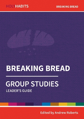 Holy Habits Group Studies: Breaking Bread: Leader's Guide book