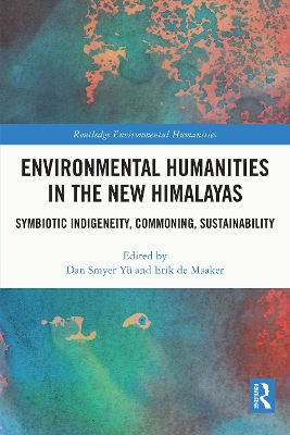 Environmental Humanities in the New Himalayas: Symbiotic Indigeneity, Commoning, Sustainability by Dan Smyer Yü