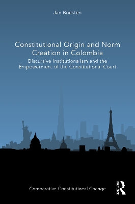 Constitutional Origin and Norm Creation in Colombia: Discursive Institutionalism and the Empowerment of the Constitutional Court book