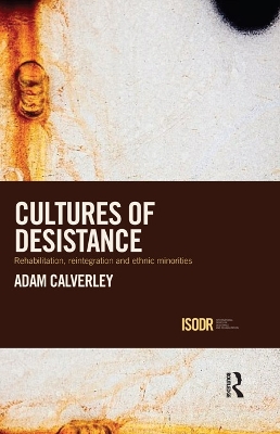 Cultures of Desistance: Rehabilitation, Reintegration and Ethnic Minorities by Adam Calverley