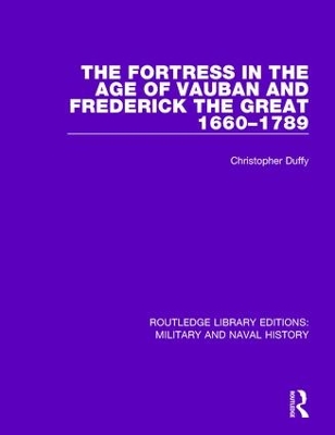 The Fortress in the Age of Vauban and Frederick the Great 1660-1789 by Christopher Duffy