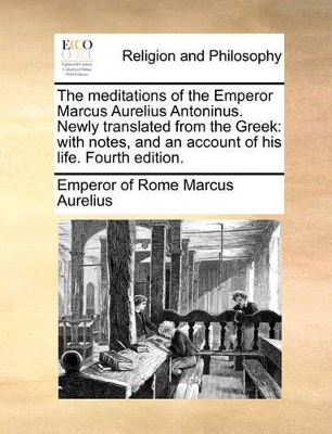 The Meditations of the Emperor Marcus Aurelius Antoninus. Newly Translated from the Greek: With Notes, and an Account of His Life. Fourth Edition. book