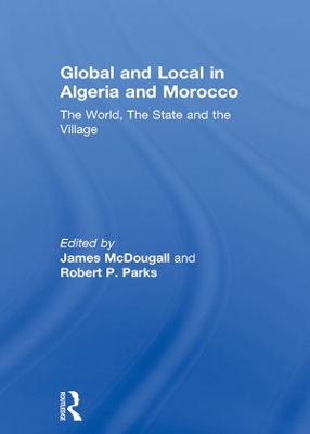 Global and Local in Algeria and Morocco: The World, The State and the Village by James McDougall