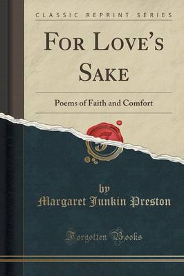 For Love's Sake: Poems of Faith and Comfort (Classic Reprint) by Margaret Junkin Preston