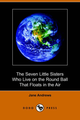 The Seven Little Sisters Who Live on the Round Ball That Floats in the Air (Dodo Press) by Jane Andrews