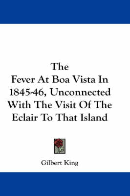 The Fever At Boa Vista In 1845-46, Unconnected With The Visit Of The Eclair To That Island book