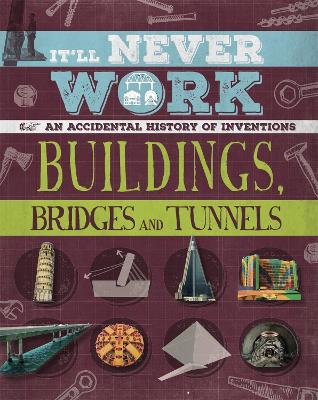 It'll Never Work: Buildings, Bridges and Tunnels: An Accidental History of Inventions by Jon Richards