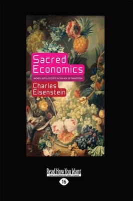 Sacred Economics:: Money, Gift, and Society in the Age of Transition by Charles Eisenstein