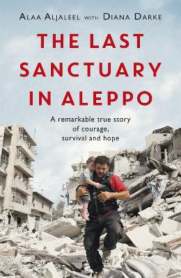 The Last Sanctuary in Aleppo: A remarkable true story of courage, hope and survival book