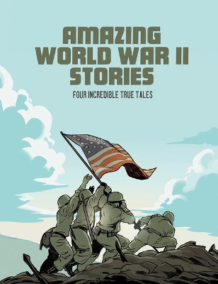 Amazing World War II Stories: Four Incredible True Tales book