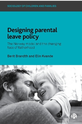 Designing Parental Leave Policy: The Norway Model and the Changing Face of Fatherhood book