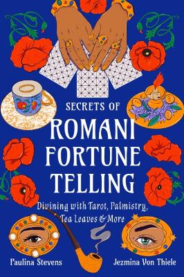 Secrets of Romani Fortune-Telling: Divining with Tarot, Palmistry, Tea Leaves, and More book