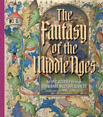 The Fantasy of the Middle Ages: An Epic Journey through Imaginary Medieval Worlds book