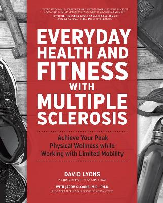 Everyday Health and Fitness with Multiple Sclerosis: Achieve Your Peak Physical Wellness While Working with Limited Mobility by David Lyons