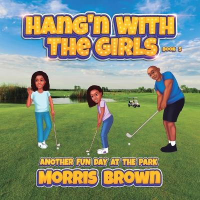 Hang'n with the Girls: Another Fun Day at the Park - Book 5 by Morris J Brown