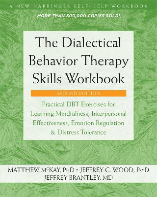 The Dialectical Behavior Therapy Skills Workbook: Practical DBT Exercises for Learning Mindfulness, Interpersonal Effectiveness, Emotion Regulation, and Distress Tolerance book