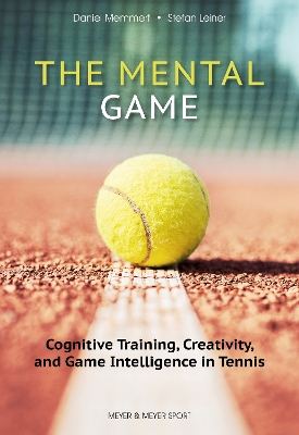 The Mental Game: Tennis: Cognitive Training, Creativity, and Game Intelligence in Tennis book