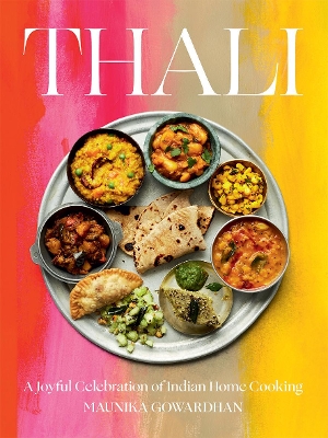 Thali: A Joyful Celebration of Indian Home Cooking by Maunika Gowardhan