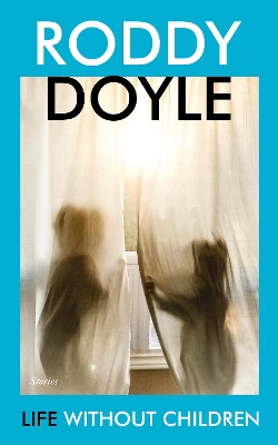 Life Without Children: Stories by Roddy Doyle