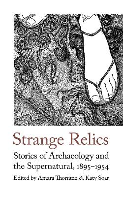 Strange Relics: Stories of Archaeology and the Supernatural, 1895-1954 book