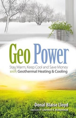 Geo Power: Stay Warm, Keep Cool and Save Money with Geothermal Heating & Cooling book