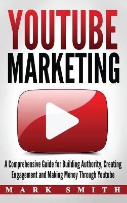 YouTube Marketing: A Comprehensive Guide for Building Authority, Creating Engagement and Making Money Through Youtube book